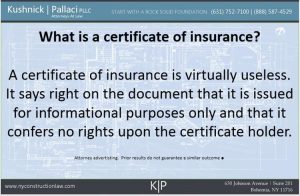 What is a certificate of insurance? A certificate of insurance is virtually useless. It says right on the document that it is issued for informational purposes only and that it confers no rights upon the certificate holder.