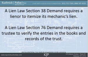 A Lien Law Section 38 Demand requires a lienor to itemize its mechanic's lien. A Lien Law Section 76 Demand requires a trustee to verify the entries in the books and records of the trust.