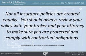 Not all insurance policies are created equally. You should always review your policy with your broker and your attorney to make sure you are protected and comply with contractual obligations.
