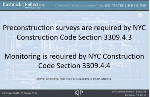 Preconstruction surveys are required by NYC Construction Code Section 3309.4.3 Monitoring is required by NYC Construction Code Section 3309.4.4